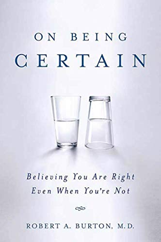 On Being Certain: Believing You Are Right Even When You're Not - Click to Buy