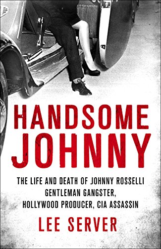 Handsome Johnny: The Life and Death of Johnny Rosselli: Gentleman Gangster, Hollywood Producer, CIA Assassin - Click to Buy