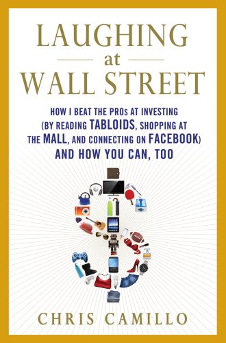 Laughing at Wall Street: How I Beat the Pros at Investing (by Reading Tabloids, Shopping at the Mall, and Connecting on Facebook) and How You Can, Too - Click to Buy