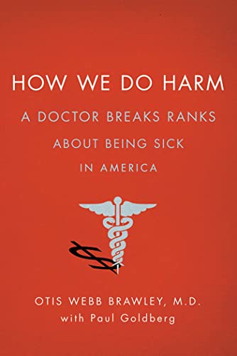 How We Do Harm: A Doctor Breaks Ranks About Being Sick in America - Click to Buy