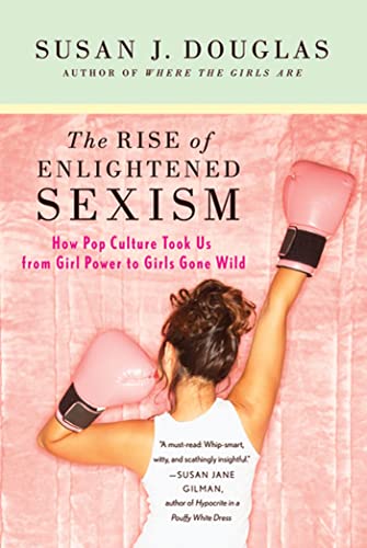 The Rise of Enlightened Sexism: How Pop Culture Took Us from Girl Power to Girls Gone Wild - Click to Buy