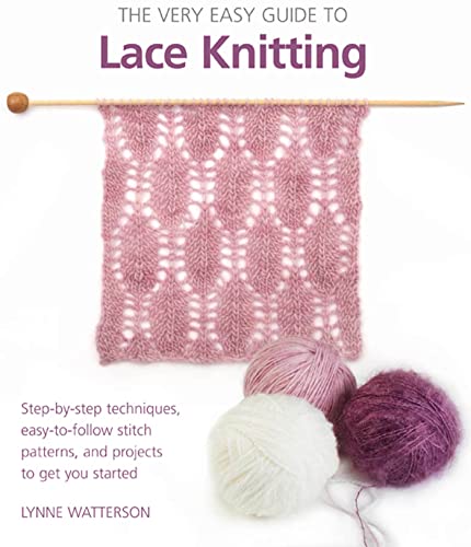 The Very Easy Guide to Lace Knitting: Step-by-Step Techniques, Easy-to-Follow Stitch Patterns, and Projects to Get You Started (Knit & Crochet)