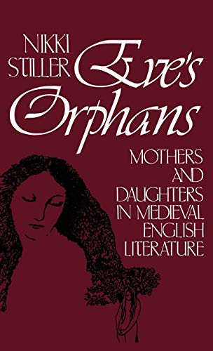 Eve's Orphans: Mothers and Daughters in Medieval English Literature - Click to Buy