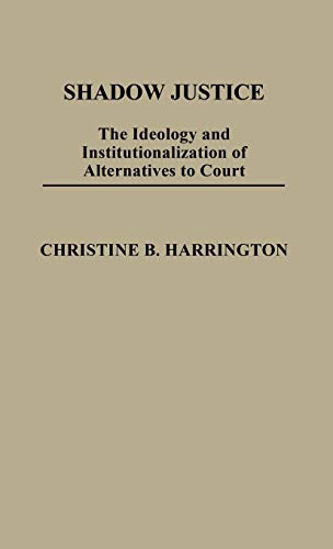 Shadow Justice: The Ideology and Institutionalization of Alternatives to Court