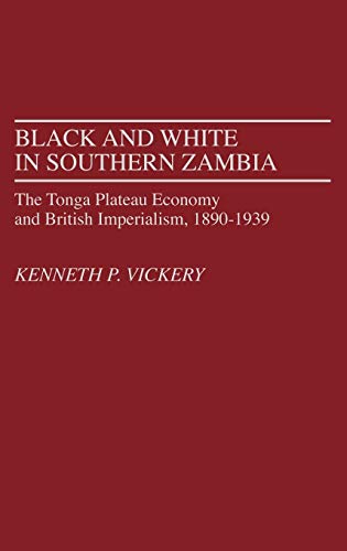 Black and White in Southern Zambia: The Tonga Plateau Economy and British Imperialism, 1890-1939 (Contributions in Comparative Colonial Studies) - Click to Buy