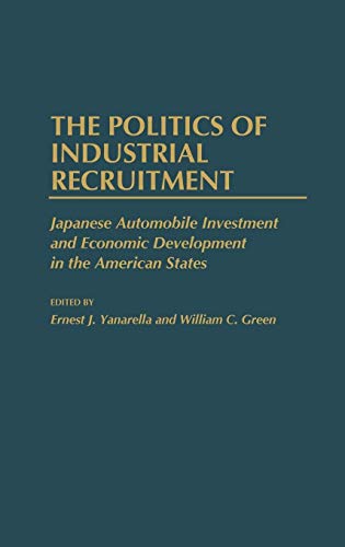 The Politics of Industrial Recruitment: Japanese Automobile Investment and Economic Development in the American States: 104 (Contributions in Economics & Economic History) - Click to Buy