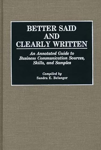 Better Said and Clearly Written: An Annotated Guide to Business Communication Sources, Skills, and Samples (Bibliographies and Indexes in Mass Media and Communications) - Click to Buy