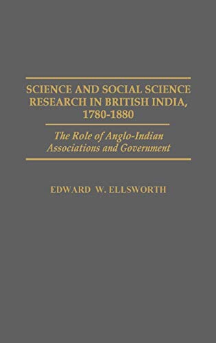Science and Social Science Research in British India, 1780-1880: The Role of Anglo-Indian Associations and Government - Click to Buy