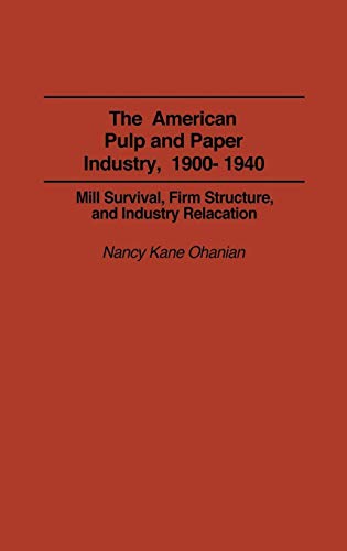 The American Pulp and Paper Industry, 1900-1940: Mill Survival, Firm Structure, and Industry Relocation: 140 (Contributions in Economics & Economic History) - Click to Buy