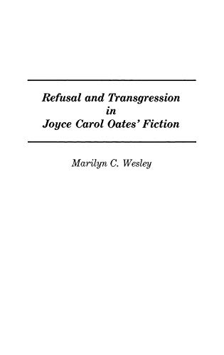 Refusal and Transgression in Joyce Carol Oates' Fiction: (Contributions in Women's Studies) - Click to Buy