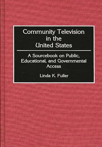 Community Television in the United States: A Sourcebook on Public, Educational, and Governmental Access - Click to Buy