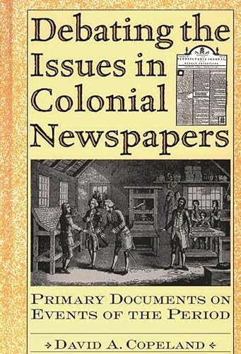 Debating the Issues in Colonial Newspapers: Primary Documents on Events of the Period (Debating Historical Issues in the Media of the Time) - Click to Buy