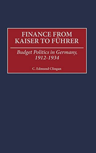 Finance from Kaiser to Fuhrer: Budget Politics in Germany, 1912-1934 - Click to Buy
