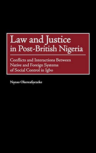 Law and Justice in Post-British Nigeria: Conflicts and Interactions Between Native and Foreign Systems of Social Control in Igbo (Contributions in Comparative Colonial Studies) - Click to Buy
