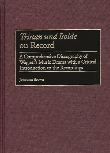 Tristan und Isolde on Record: A Comprehensive Discography of Wagner's Music Drama with a Critical Introduction to the Recordings - Click to Buy
