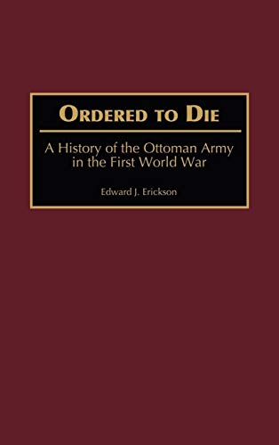 Ordered to Die: A History of the Ottoman Army in the First World War - Click to Buy