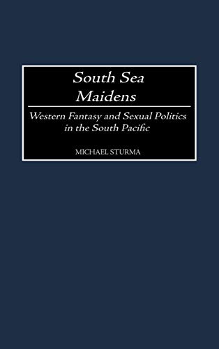 South Sea Maidens: Western Fantasy and Sexual Politics in the South Pacific - Click to Buy