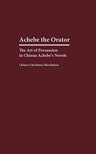 Achebe the Orator: The Art of Persuasion in Chinua Achebe's Novels (Contributions in Afro-American and African Studies) - Click to Buy