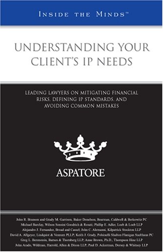 Understanding Your Client's IP Needs: Leading Lawyers on Mitigating Financial Risks, Defining Ip Standards, and Avoiding Common Mistakes - Click to Buy