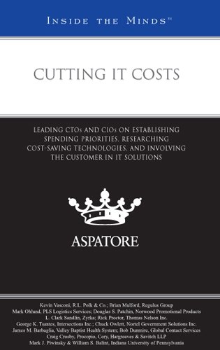 Cutting IT Costs: Leading CTOs and CIOs on Establishing Spending Priorities, Researching Cost-Saving Technologies, and Involving the Customer in II Solutions - Click to Buy