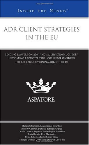 ADR Client Strategies in the EU: Leading Lawyers on Advising Multinational Clients, Navigating Recent Trends, and Understanding the Key Laws Governing ADR in the EU - Click to Buy