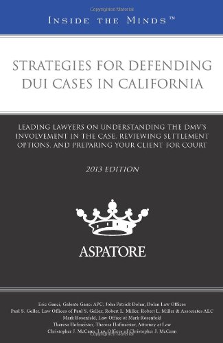 Strategies for Defending Dui Cases in California, 2013 Edition: Leading Lawyers on Understanding the Dmv's Involvement in the Case, Reviewing Settlement Options, and Preparing Your Client for Court - Click to Buy