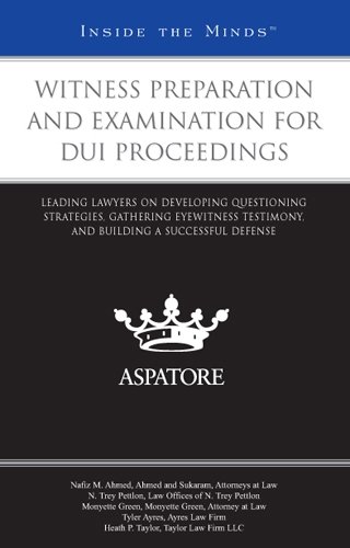 Witness Preparation and Examination for DUI Proceedings: Leading Lawyers on Developing Questioning Strategies, Gathering Eyewitness Testimony, and Building a Successful Defense (Inside the Minds) - Click to Buy