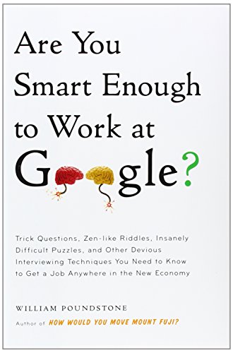 Are You Smart Enough to Work at Google?: Trick Questions, Zen-like Riddles, Insanely Difficult Puzzles, and Other Devious Interviewing Techniques You ... Know to Get a Job Anywhere in the New Economy - Click to Buy