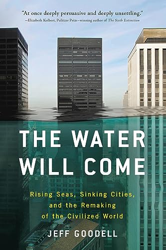 The Water Will Come: Rising Seas, Sinking Cities, and the Remaking of the Civilized World - Click to Buy