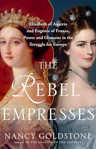The Rebel Empresses: Elisabeth of Austria and Eugénie of France, Power and Glamour in the Struggle for Europe - Click to Buy