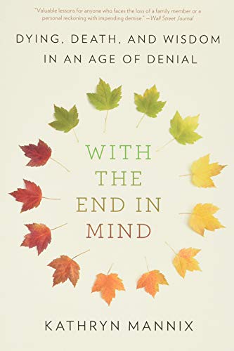 With the End in Mind: Dying, Death, and Wisdom in an Age of Denial - Click to Buy