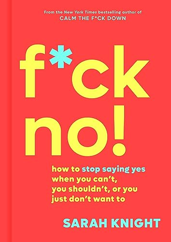 F*ck No!: How to Stop Saying Yes When You Can't, You Shouldn't, or You Just Don't Want To (A No F*cks Given Guide, 5) - Click to Buy