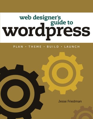 Web Designer's Guide to WordPress: Plan, Theme, Build, Launch