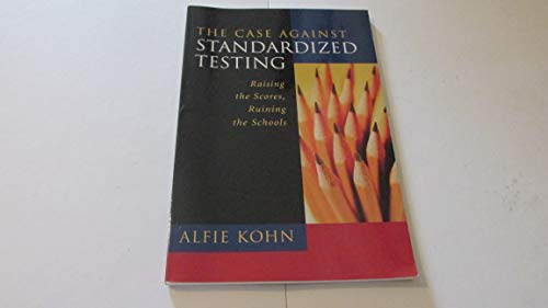 The Case Against Standardized Testing: Raising the Scores, Ruining the Schools - Click to Buy