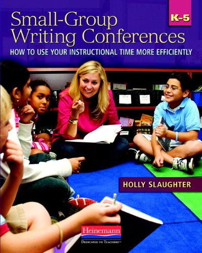 Small-Group Writing Conferences, K-5: How to Use Your Instructional Time More Efficiently - Click to Buy