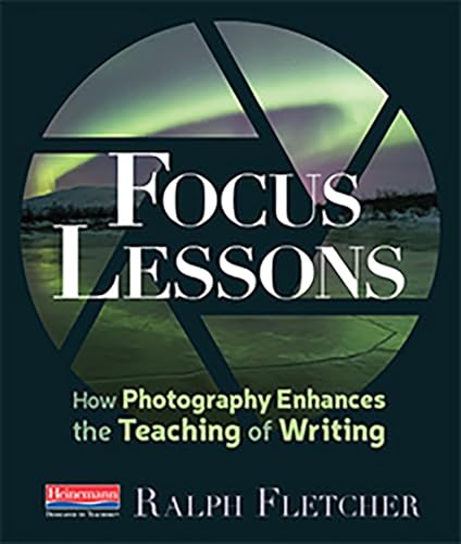 Focus Lessons: How Photography Enhances the Teaching of Writing - Click to Buy