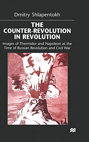 Counter-Revolution in Revolution: Images of Thermidor and Napoleon at the Time of the Russian Revolution and Civil W: Images of Thermidor and Napoleon at the Time of the Russian Revolution and Civil War - Click to Buy