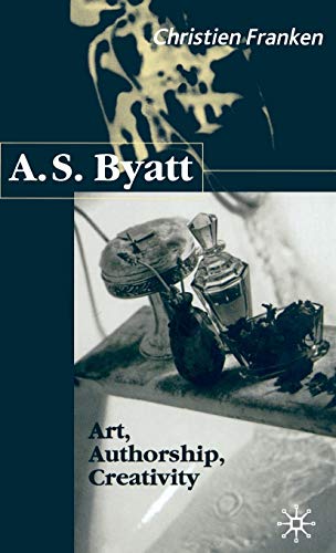 A.S.Byatt: Art, Authorship, Creativity: Art, Authorship and Creativity - Click to Buy