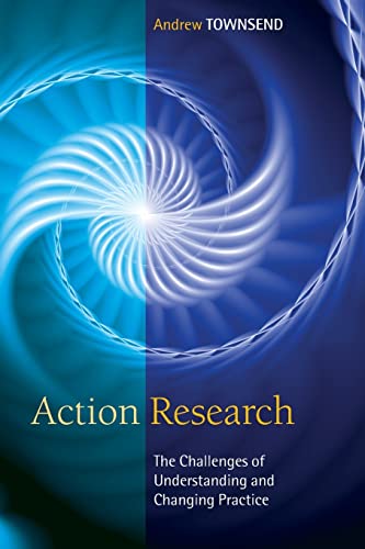 Action Research: The Challenges of Understanding and Changing Practice: The Challenges of Understanding and Changing Practice