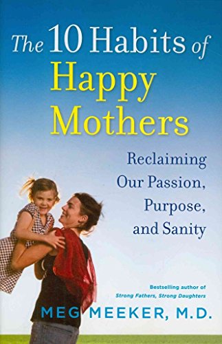 The 10 Habits of Happy Mothers: Reclaiming Our Passion, Purpose, and Sanity - Click to Buy
