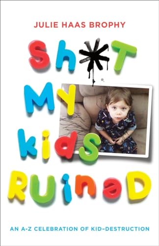 Sh*t My Kids Ruined: An A-Z Celebration of Kid-Destruction - Click to Buy