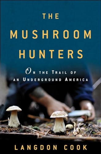The Mushroom Hunters: On the Trail of an Underground America - Click to Buy