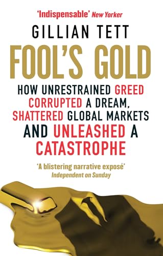 Fool's Gold: How Unrestrained Greed Corrupted a Dream, Shattered Global Markets and Unleashed a Catastrophe - Click to Buy