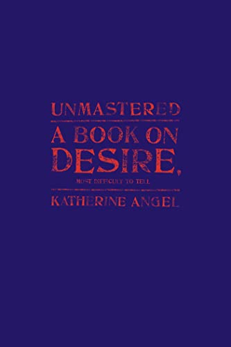 Unmastered: A Book on Desire, Most Difficult to Tell - Click to Buy