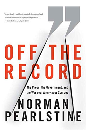 Off the Record: The Press, the Government, and the War over Anonymous Sources - Click to Buy