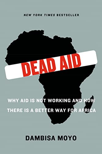 Dead Aid: Why Aid Is Not Working and How There Is a Better Way for Africa - Click to Buy