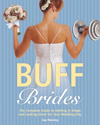 Buff Brides: The Complete Guide to Getting in Shape and Looking Great for Your Wedding Day - Click to Buy