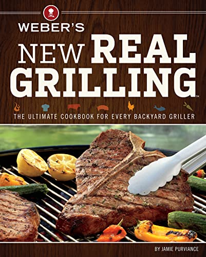 Weber's New Real Grilling: The Ultimate Cookbook for Every Backyard Griller - Click to Buy