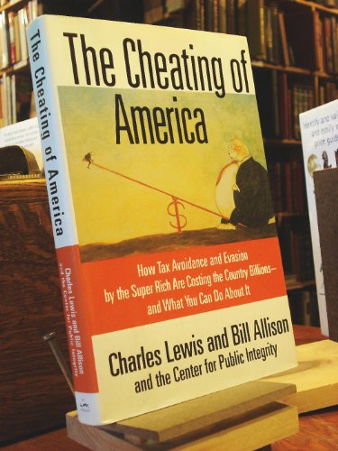 The Cheating of America: How Tax Avoidance and Evasion by the Super Rich Are Costing the Country Billions--and What You Can Do About It - Click to Buy
