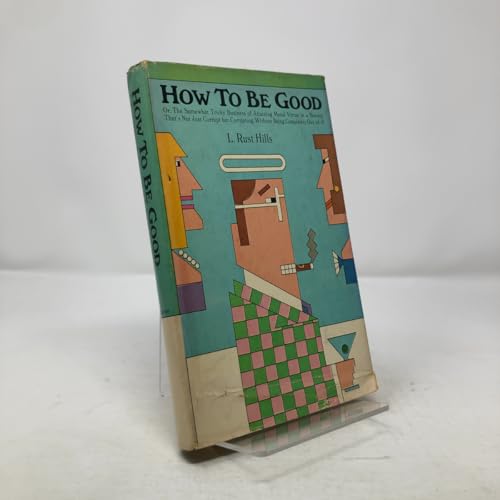 How to Be Good: Or, the Somewhat Tricky Business of Attaining Moral Virtue in a Society That's Not Just Corrupt but Corrupting, Without Being complet - Click to Buy